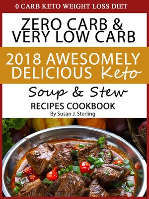 cover image of 0 Carb Keto Weight Loss Diet Zero Carb & Very Low Carb 2018 Awesomely Delicious Keto Soup and Stew Recipes Cookbook